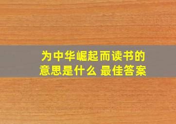 为中华崛起而读书的意思是什么 最佳答案